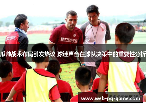 瓜帅战术布局引发热议 球迷声音在球队决策中的重要性分析