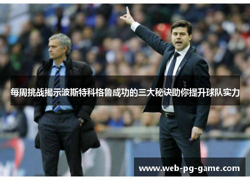 每周挑战揭示波斯特科格鲁成功的三大秘诀助你提升球队实力