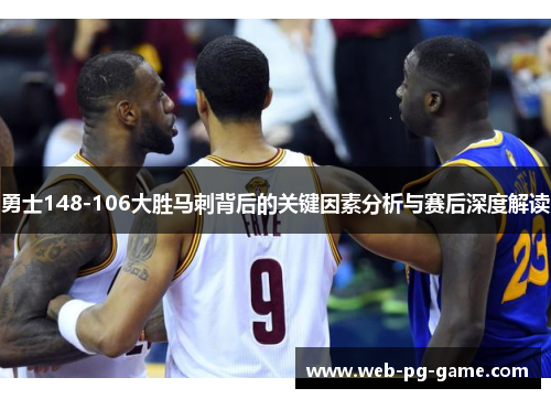 勇士148-106大胜马刺背后的关键因素分析与赛后深度解读 勇士148-106大胜马刺背后的关键因素分析与赛后深度解读