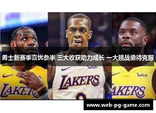 勇士新赛季喜忧参半 三大收获助力成长 一大挑战亟待克服