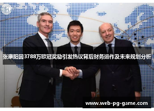 张康阳因3788万欧冠奖励引发热议背后财务运作及未来规划分析