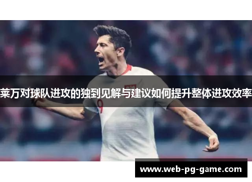 莱万对球队进攻的独到见解与建议如何提升整体进攻效率