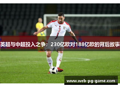 英超与中超投入之争：230亿欧对188亿欧的背后故事