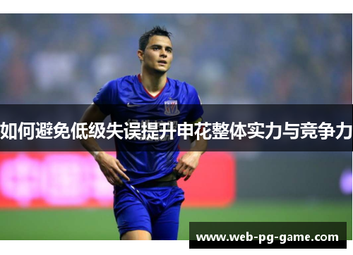 如何避免低级失误提升申花整体实力与竞争力