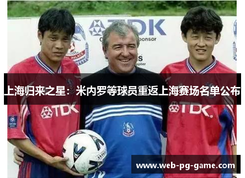 上海归来之星：米内罗等球员重返上海赛场名单公布