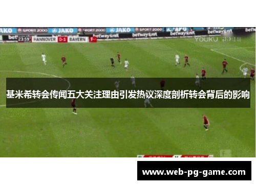基米希转会传闻五大关注理由引发热议深度剖析转会背后的影响 基米希转会传闻五大关注理由引发热议深度剖析转会背后的影响