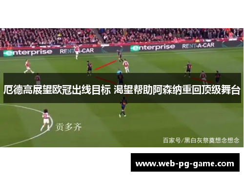 厄德高展望欧冠出线目标 渴望帮助阿森纳重回顶级舞台 厄德高展望欧冠出线目标 渴望帮助阿森纳重回顶级舞台