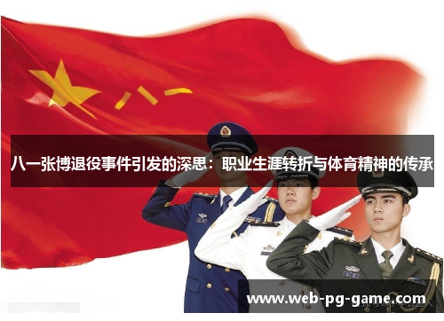 八一张博退役事件引发的深思:职业生涯转折与体育精神的传承 八一张博退役事件引发的深思:职业生涯转折与体育精神的传承