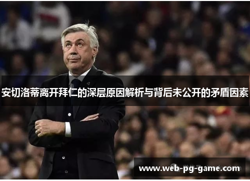 安切洛蒂离开拜仁的深层原因解析与背后未公开的矛盾因素 安切洛蒂离开拜仁的深层原因解析与背后未公开的矛盾因素