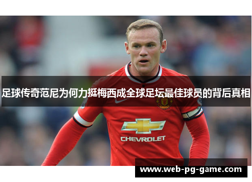 足球传奇范尼为何力挺梅西成全球足坛最佳球员的背后真相 足球传奇范尼为何力挺梅西成全球足坛最佳球员的背后真相