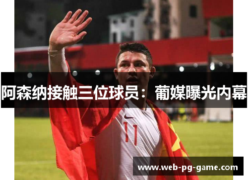 阿森纳接触三位球员:葡媒曝光内幕 阿森纳接触三位球员:葡媒曝光内幕