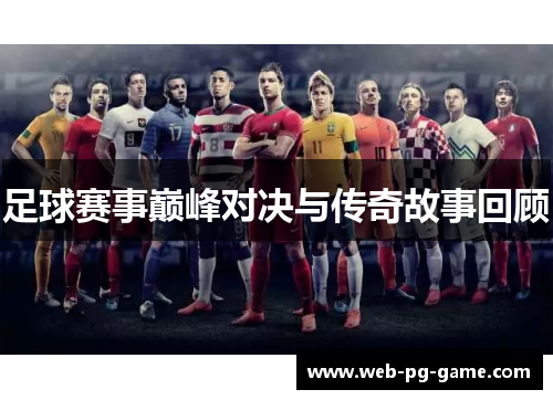 足球赛事巅峰对决与传奇故事回顾