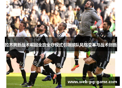 拉齐奥新战术崛起全攻全守模式引领球队风格变革与战术创新 拉齐奥新战术崛起全攻全守模式引领球队风格变革与战术创新