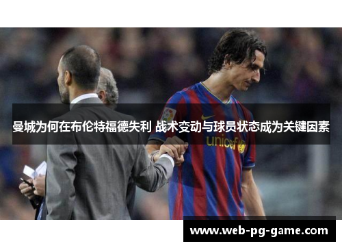 曼城为何在布伦特福德失利 战术变动与球员状态成为关键因素