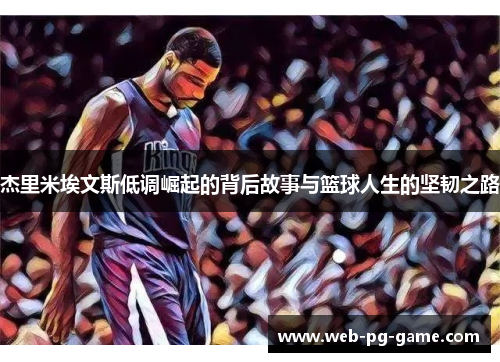 杰里米埃文斯低调崛起的背后故事与篮球人生的坚韧之路