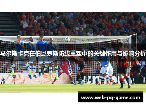 马尔斯卡克在伯恩茅斯防线重塑中的关键作用与影响分析