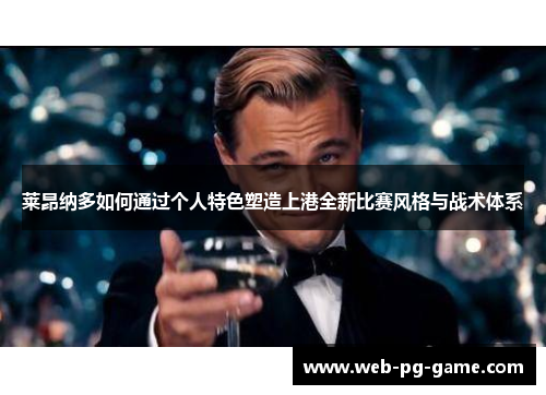 莱昂纳多如何通过个人特色塑造上港全新比赛风格与战术体系 莱昂纳多如何通过个人特色塑造上港全新比赛风格与战术体系