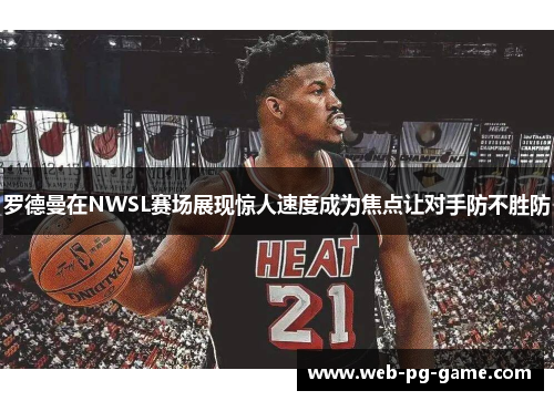 罗德曼在NWSL赛场展现惊人速度成为焦点让对手防不胜防